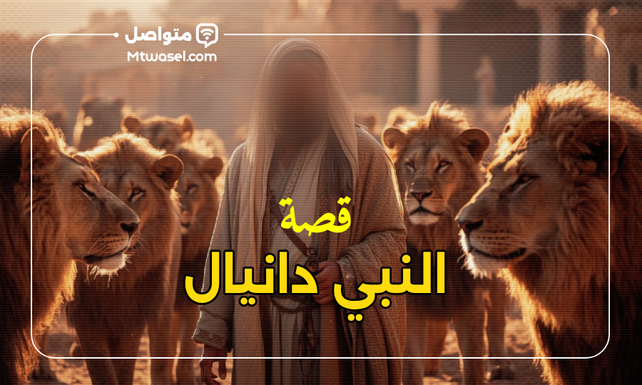 قصة النبي دانيال مع الأسود: معجزة الإيمان وثبات الرسول
